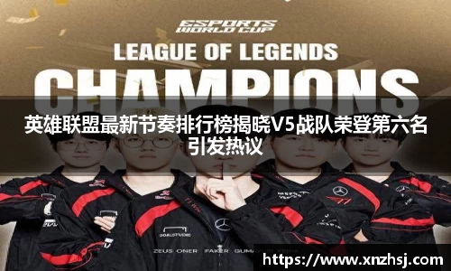 英雄联盟最新节奏排行榜揭晓V5战队荣登第六名引发热议